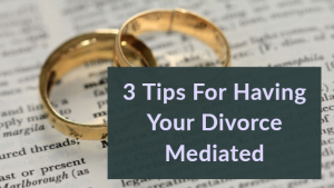 3 Tips - Having your divorce mediated